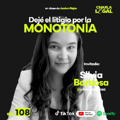 Ep. 108: Dejé el litigio por la monotonía - Silvia Barbosa