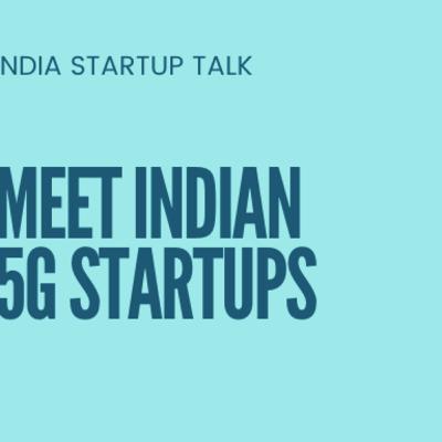 Episode 17 - Meet Some Indian 5G Startups