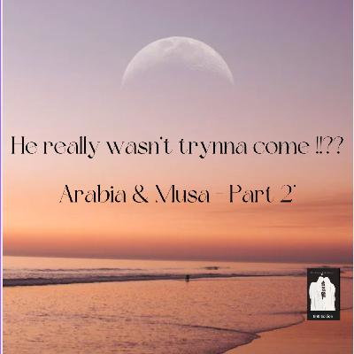 He really wasn’t trynna come !?!- Arabia & Musa Part 2