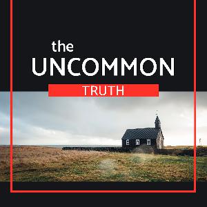 UCT 001: Welcome to Uncommon Truth