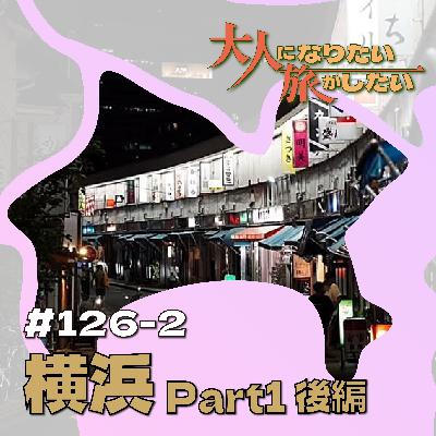 #126-2【横浜】ハマには独りでいいじゃない！ Part1後編