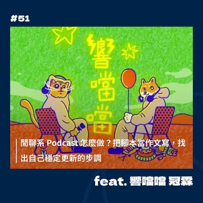 #51 閒聊系 Podcast 怎麼做？把腳本當作文寫，找出自己穩定更新的步調 feat. 響噹噹 冠霖
