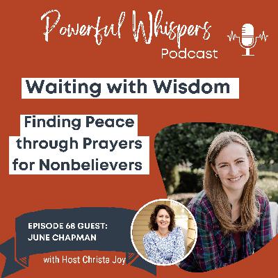 EP 68: Waiting with Wisdom - Finding Peace through Prayers for Nonbelievers with Guest June Chapman