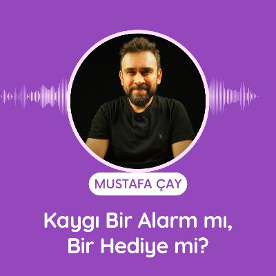 Kaygı Bir Alarm mı, Bir Hediye mi?