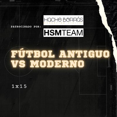 1x15 Fútbol antiguo vs fútbol moderno 1x15 Fútbol antiguo vs fútbol moderno