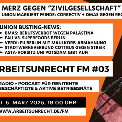arbeitsunrecht FM #03/25 ► Merz gegen "Zivilgesellschaft" ► BMAS: Berufsverbot wegen Palästina ► Erfolg: Asta-Vorsitz Uni Potsdam gibt auf!