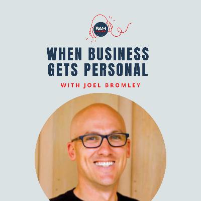 When Business Gets Personal, with Joel Bromley