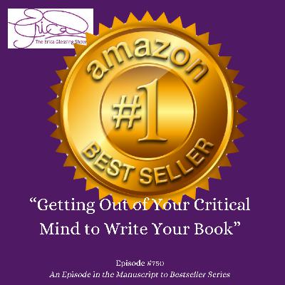The Erica Glessing Show #750 "Getting Out of Your Critical Mind to Write Your Bestselling Book"