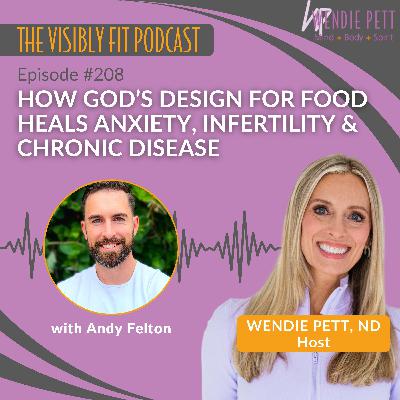 Episode 208: How God’s Design for Food Heals Anxiety, Infertility & Chronic Disease | Andy Felton
