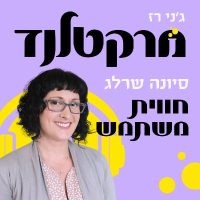 פרק 6: מה שלא סיפרו לכם על חווית משתמש (UX) עם סיונה שרלג
