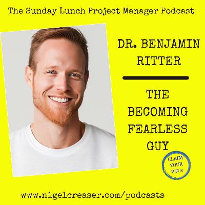 #199 Dr. Benjamin Ritter, The Becoming Fearless Guy