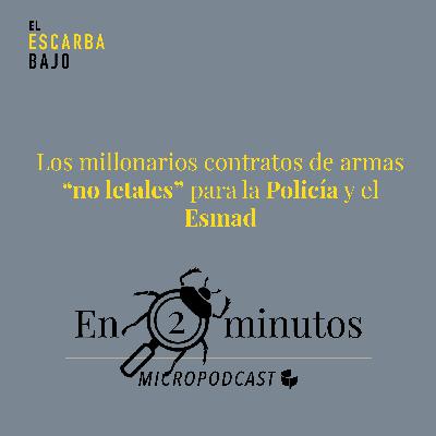 4. #En2Minutos: Los millonarios contratos de armas “no letales” para la Policía y el Esmad
