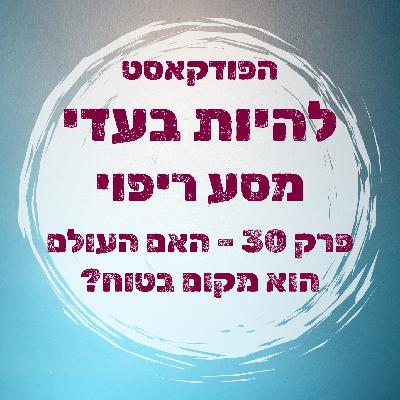 פרק 30 - האם העולם מקום בטוח? פרק 30 - האם העולם מקום בטוח?