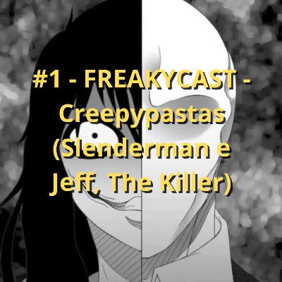 #1 - FREAKYCAST - Creepypastas (Slenderman e Jeff, The Killer)