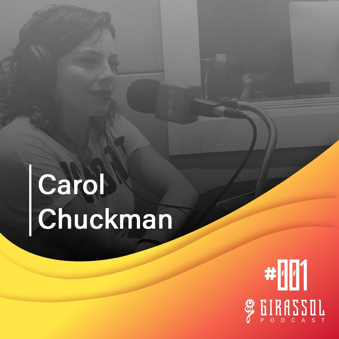 Girassol Podcast #1 - Carol Chuck Man!