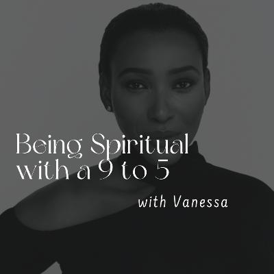 156. Being Spiritual with a 9 to 5 with Vanessa (Who What Woo)
