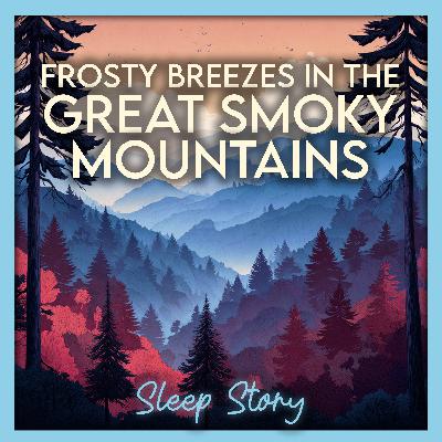 Frosty Pines & Misty Valleys: A Cozy Great Smoky Mountains Sleep Story for Deep Rest