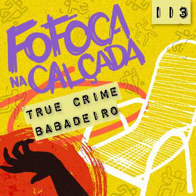 TRUE CRIME BABADEIRO | Fofoca Na Calçada
