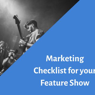 The Marketing Checklist for your Feature Show The Marketing Checklist for your Feature Show