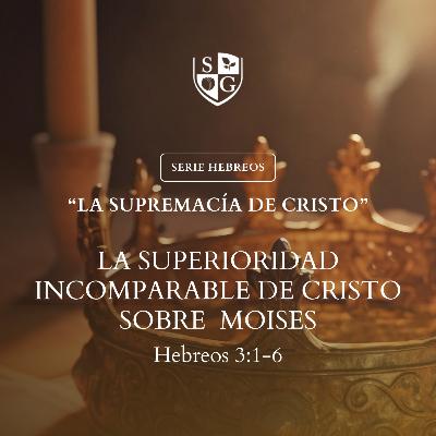 6- SERIE HEBREOS | "La superioridad incomparable de Cristo sobre Moisés" Hebreos 3:1-6