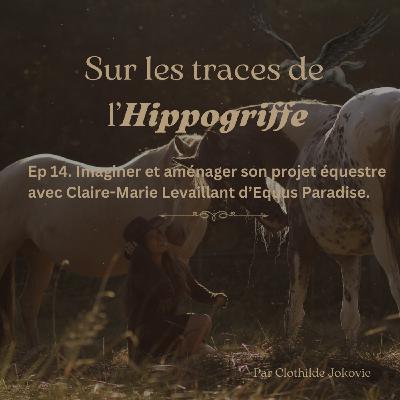 Episode 14. Imaginer et aménager son projet équestre avec Claire-Marie Levaillant d'Equus Paradise