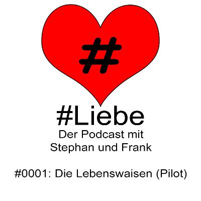 #Liebe PODCAST #0001 Die Lebenswaisen (Pilot)