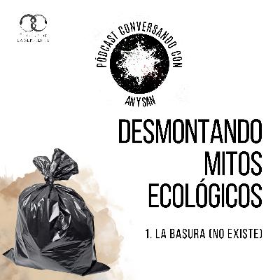 Conversando con: Desafiando mitos ecológicos | 1. La basura no existe | S2E18