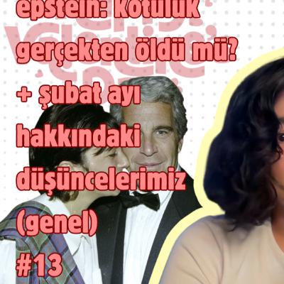 epstein: kötülük gerçekten öldü mü? + şubat ayı hakkındaki düşüncelerimiz (genel) #13 epstein: kötülük gerçekten öldü mü? + şubat ayı hakkındaki düşüncelerimiz (genel) #13