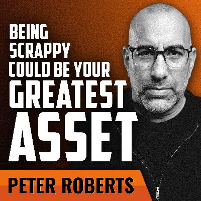 PETE ROBERTS | Why Scrappiness Could Be Your Greatest Asset