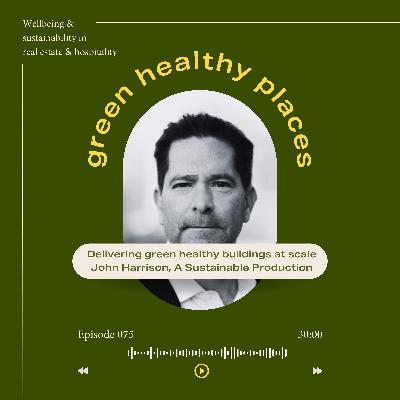 GHP 075: Delivering green healthy buildings at scale, John Harrison, President of A Sustainable Production GHP 075: Delivering green healthy buildings at scale, John Harrison, President of A Sustainable Production