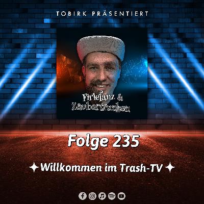 Willkommen im Trash-TV - Folge 235 Willkommen im Trash-TV - Folge 235