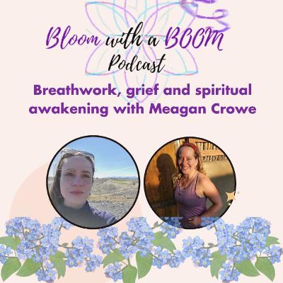 Breathwork, Grief, and Spiritual Awakening with Meagan Crowe Breathwork, Grief, and Spiritual Awakening with Meagan Crowe
