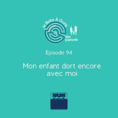 Mon enfant dort encore avec moi (94) – le sommeil des bébés et des enfants est souvent source de préoccupation pour les parents !