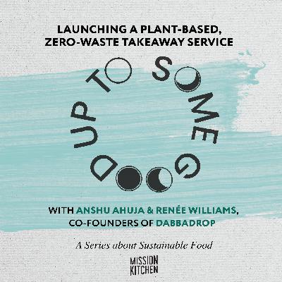 S2E5: Launching a plant-based, zero-waste takeaway service, with Anshu Ahuja and Renée Williams, Co-founders of DabbaDrop