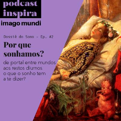 Por que sonhamos? - Dossiê do Sono Ep. 2 - Podcast Imago Mundi