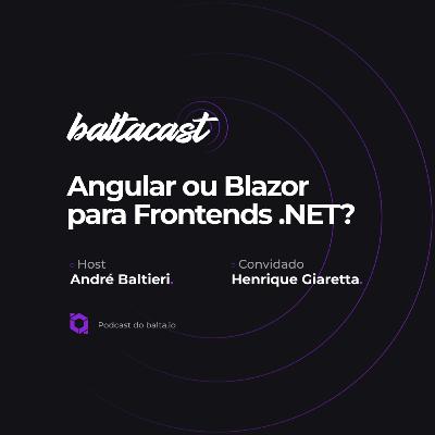 Angular ou Blazor em projetos .NET? 🟣 Baltacast com Henrique Giaretta