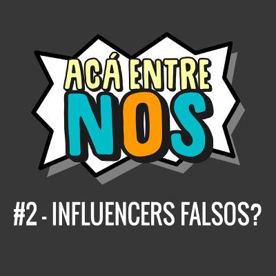 Acá Entre Nos #2 - INFLUENCERS FALSOS?