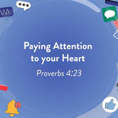 Paying Attention to your Heart | Proverbs 4:23 Paying Attention to your Heart | Proverbs 4:23