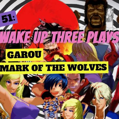 Round 51: “WAKE UP THREE PLAYS: GAROU MARK OF THE WOLVES”