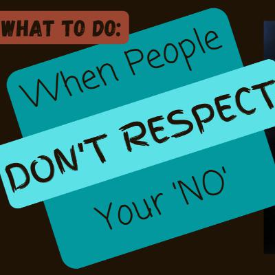 When People Don't Respect your NO: Ways to avoid being pressured [and how to help people who are]