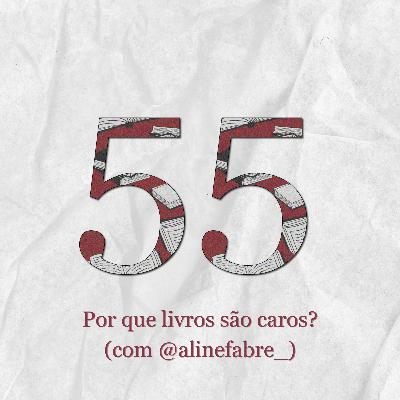 #55: Por que livros são caros? (com @alinefabre_)