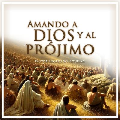 Amando a Dios y al Prójimo | Pastor Leopoldo Aguilar