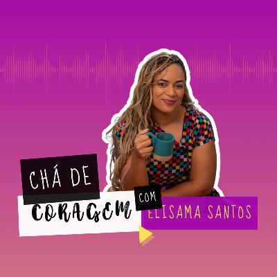 Ep. 37 - VOCÊ É MAIS QUE SEU TRABALHO. Chá de Coragem com Elisama Santos