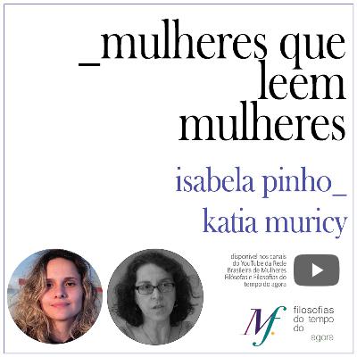 Mulheres que leem mulheres. Isabela Pinho lê Kátia Muricy. Ep. 2. Mulheres que leem mulheres. Isabela Pinho lê Kátia Muricy. Ep. 2.