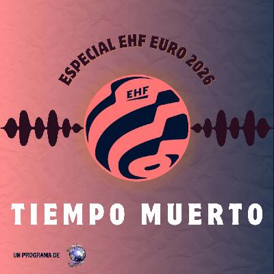 TIEMPO MUERTO - EHF EURO 2026: Episodio 4 (25/01/2026)