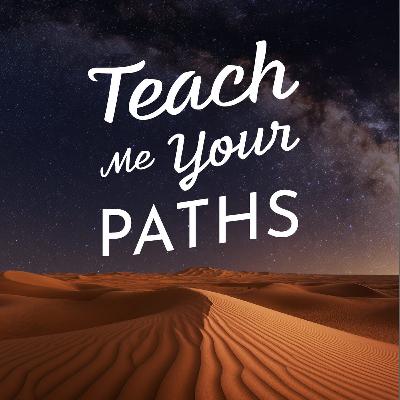 Teach Me Your Paths Teach Me Your Paths