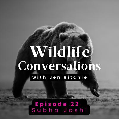 Episode 22: Wildlife Conversations with Subha Joshi Episode 22: Wildlife Conversations with Subha Joshi