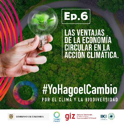 Ep. 6 Las ventajas de la economía circular en la acción climática Ep. 6 Las ventajas de la economía circular en la acción climática