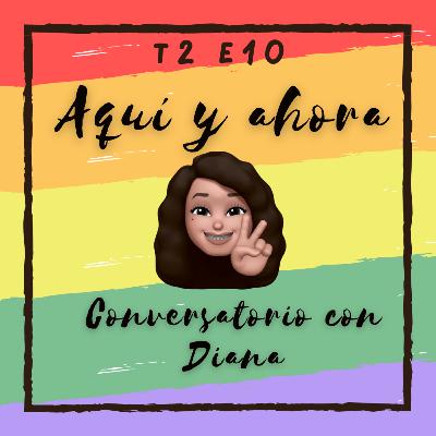 10.- Conversatorio con Diana: "Aquí y ahora" 10.- Conversatorio con Diana: "Aquí y ahora"