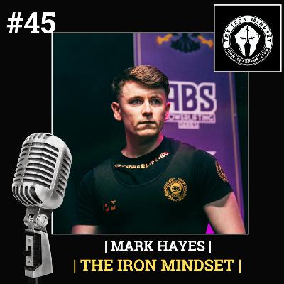 #45 Mark Hayes | The Iron Mindset